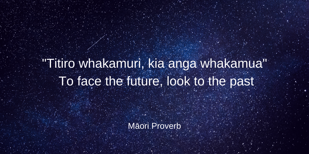 Image showing a Maori proverb in both Te Reo Maori and English - "To face the future, look to the past"